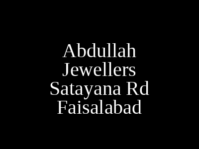Abdullah Jewellers Satayana Rd Faisalabad